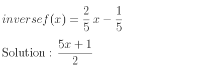 The inverse of f(x)= 2/5 x-1/5 is (5x+1)/2